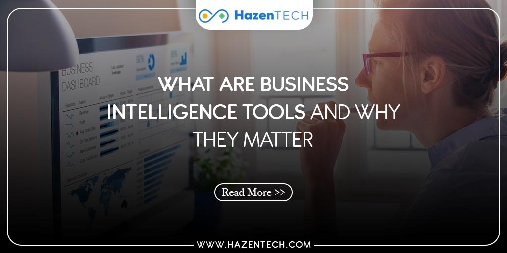 What Are Business Intelligence Tools And Why They Matter - HazenTech